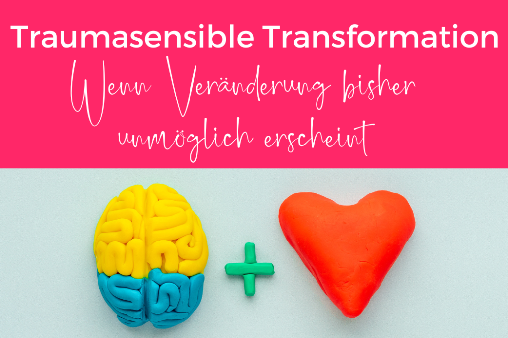 Traumasensible Transformation - Wenn Veränderung bisher unmöglich erscheint