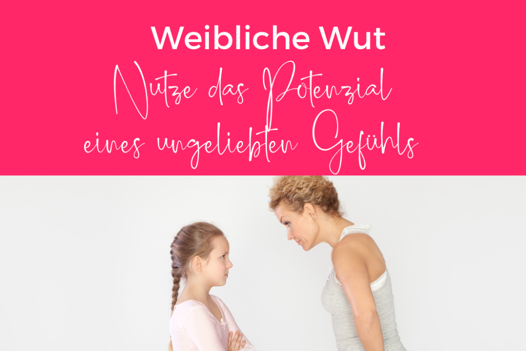 Weibliche Wut - nutze das Potenzial eines ungeliebten Gefühls!